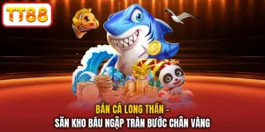 Bắn Cá Long Thần - Săn Kho Báu Ngập Tràn Bước Chân Vàng