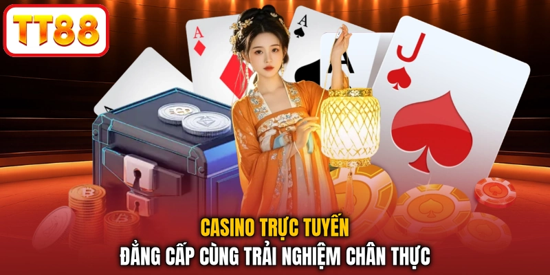 Casino trực tuyến đẳng cấp cùng trải nghiệm chân thực