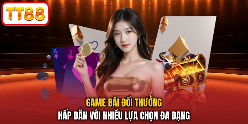 Game bài đổi thưởng hấp dẫn với nhiều lựa chọn đa dạng