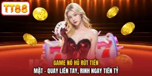 Game Nổ Hũ Rút Tiền Mặt - Quay Liền Tay, Rinh Ngay Tiền Tỷ