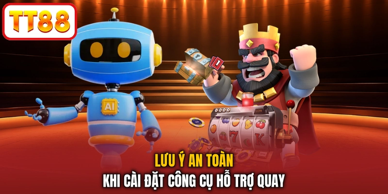Lưu ý an toàn khi cài đặt công cụ hỗ trợ quay