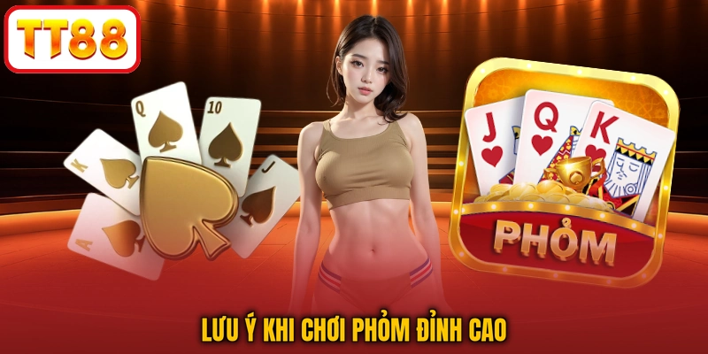 Lưu ý khi chơi phỏm đỉnh cao