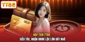 Nạp Tiền TT88 - Siêu Tốc, Nhận 888k Lộc Lớn Bất Ngờ
