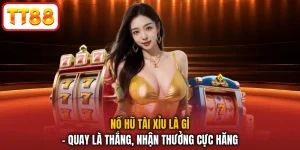 Nổ Hũ Tài Xỉu Là Gì - Quay Là Thắng, Nhận Thưởng Cực Hăng