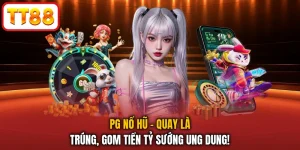 Pg Nổ Hũ - Quay Là Trúng, Gom Tiền Tỷ Sướng Ung Dung!
