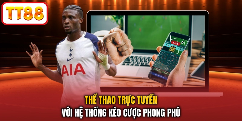 Thể thao trực tuyến với hệ thống kèo cược phong phú